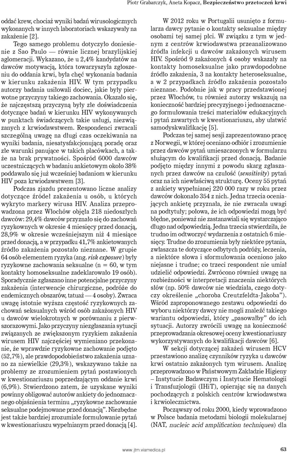 Wykazano, że u 2,4% kandydatów na dawców motywacją, która towarzyszyła zgłoszeniu do oddania krwi, była chęć wykonania badania w kierunku zakażenia HIV.