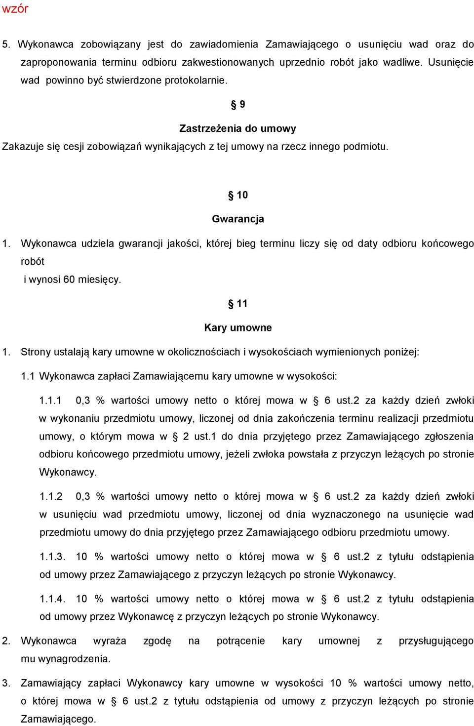 Wykonawca udziela gwarancji jakości, której bieg terminu liczy się od daty odbioru końcowego robót i wynosi 60 miesięcy. 11 Kary umowne 1.