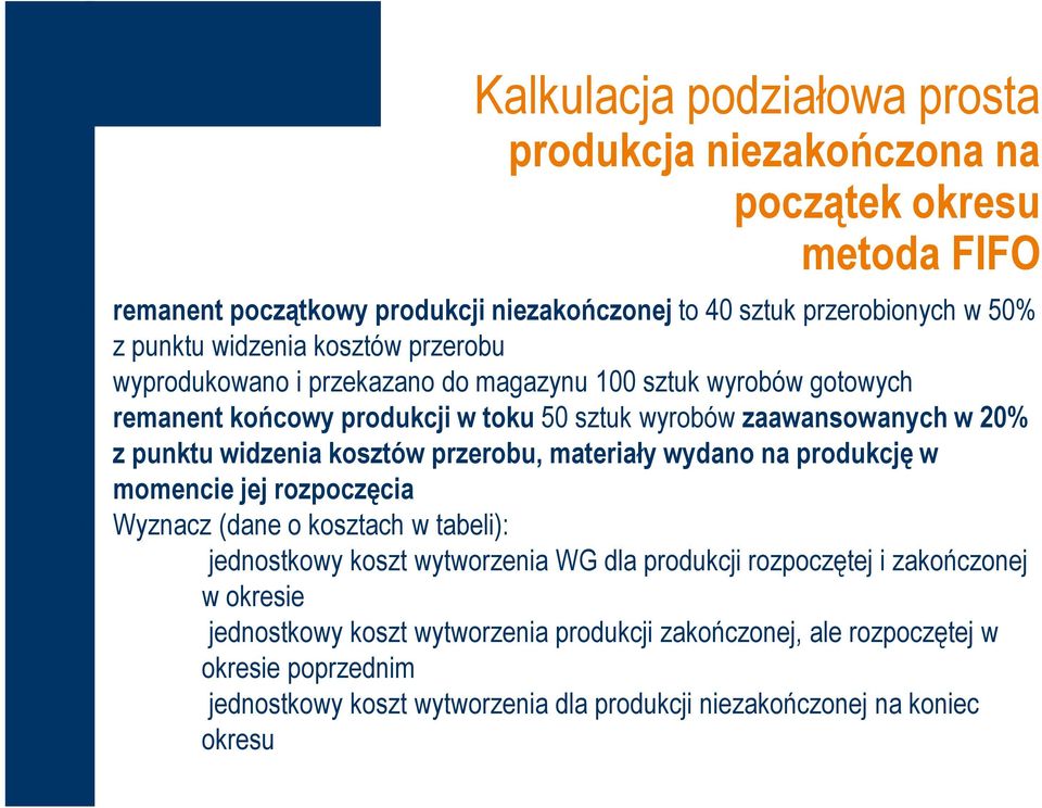 widzenia kosztów przerobu, materiały wydano na produkcję w momencie jej rozpoczęcia Wyznacz (dane o kosztach w tabeli): jednostkowy koszt wytworzenia WG dla produkcji