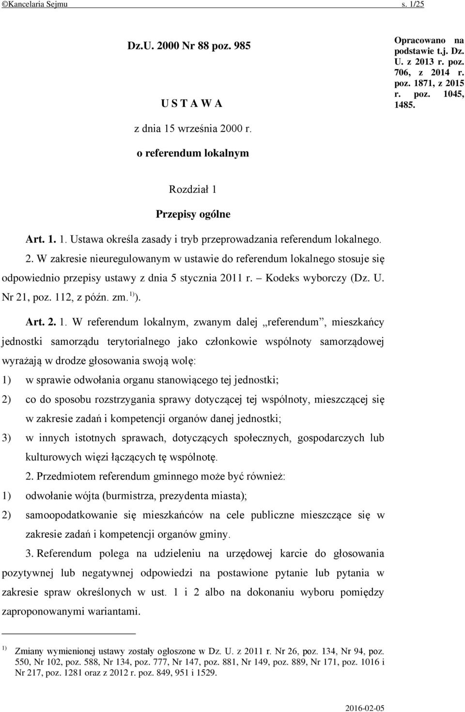 W zakresie nieuregulowanym w ustawie do referendum lokalnego stosuje się odpowiednio przepisy ustawy z dnia 5 stycznia 2011 r. Kodeks wyborczy (Dz. U. Nr 21, poz. 11