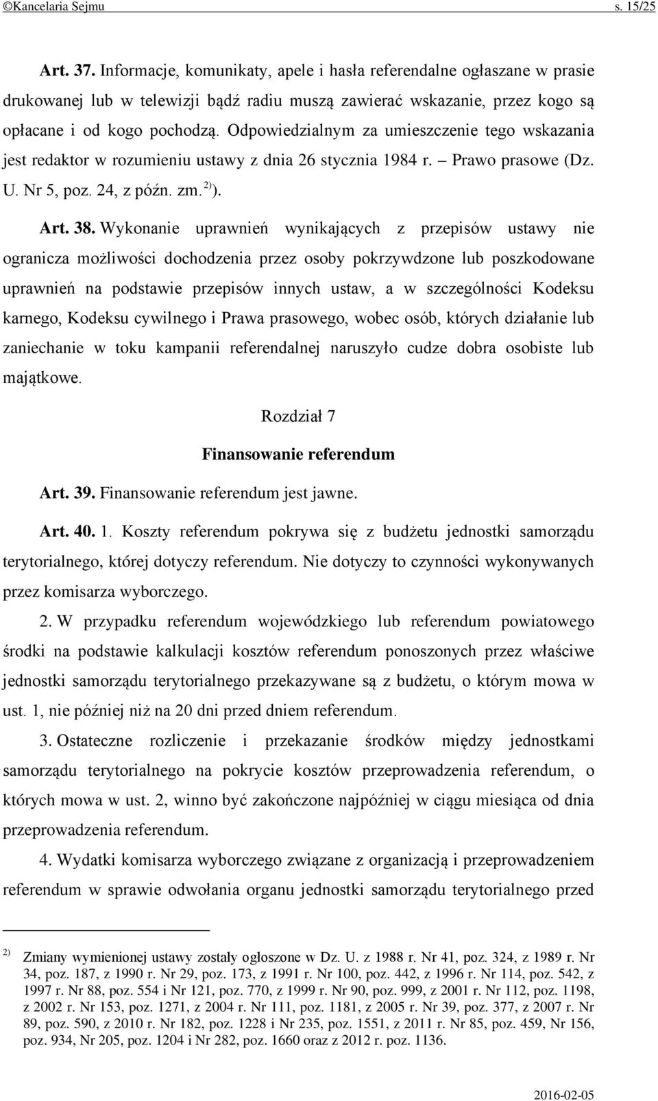 Odpowiedzialnym za umieszczenie tego wskazania jest redaktor w rozumieniu ustawy z dnia 26 stycznia 1984 r. Prawo prasowe (Dz. U. Nr 5, poz. 24, z późn. zm. 2) ). Art. 38.