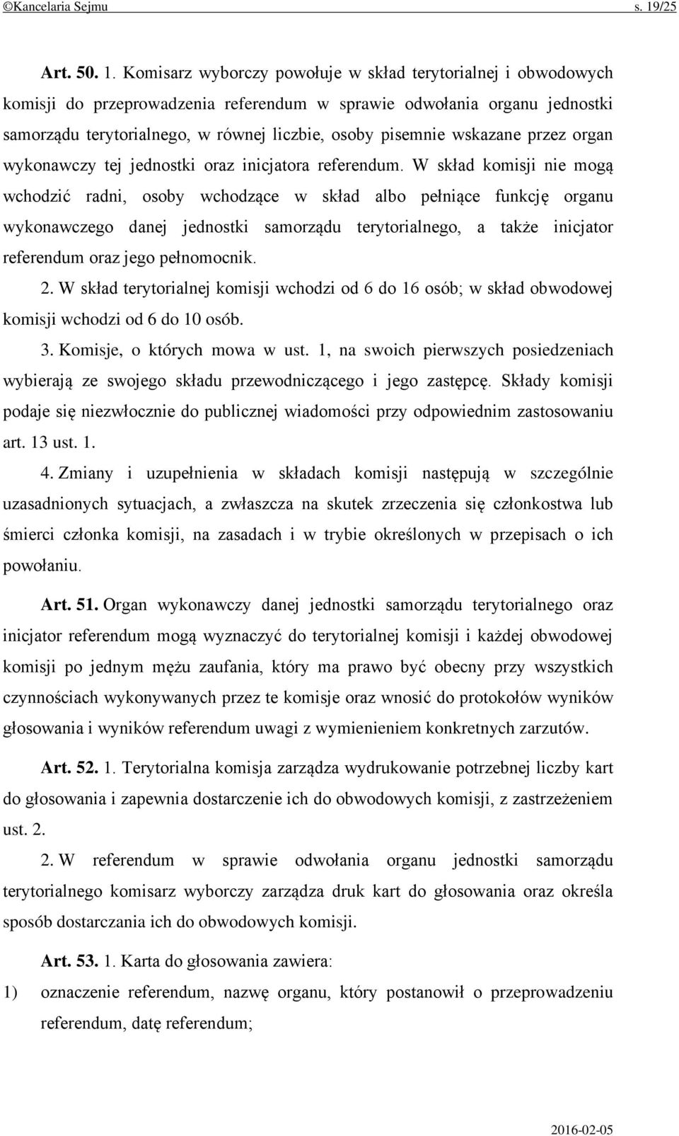 Komisarz wyborczy powołuje w skład terytorialnej i obwodowych komisji do przeprowadzenia referendum w sprawie odwołania organu jednostki samorządu terytorialnego, w równej liczbie, osoby pisemnie