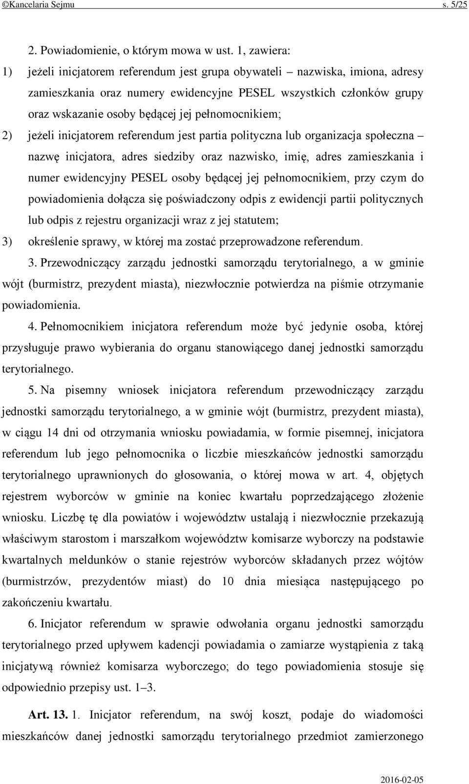 pełnomocnikiem; 2) jeżeli inicjatorem referendum jest partia polityczna lub organizacja społeczna nazwę inicjatora, adres siedziby oraz nazwisko, imię, adres zamieszkania i numer ewidencyjny PESEL