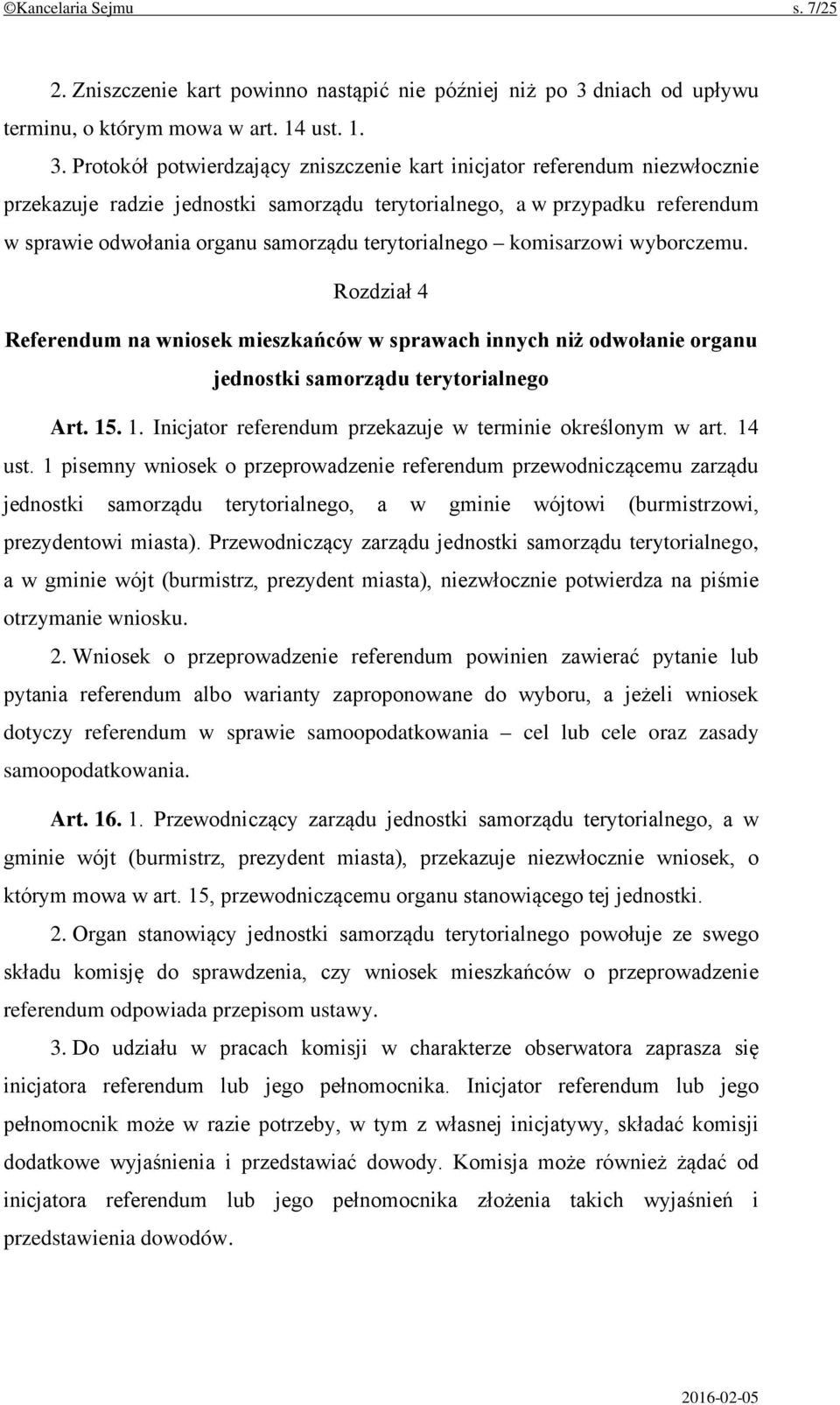 Protokół potwierdzający zniszczenie kart inicjator referendum niezwłocznie przekazuje radzie jednostki samorządu terytorialnego, a w przypadku referendum w sprawie odwołania organu samorządu