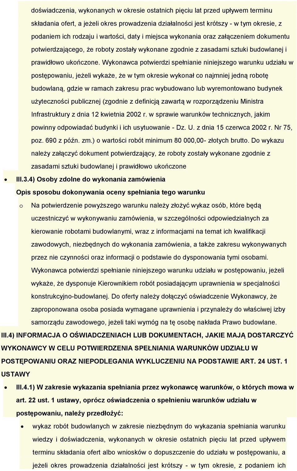 Wykonawca potwierdzi spełnianie niniejszego warunku udziału w postępowaniu, jeżeli wykaże, że w tym okresie wykonał co najmniej jedną robotę budowlaną, gdzie w ramach zakresu prac wybudowano lub