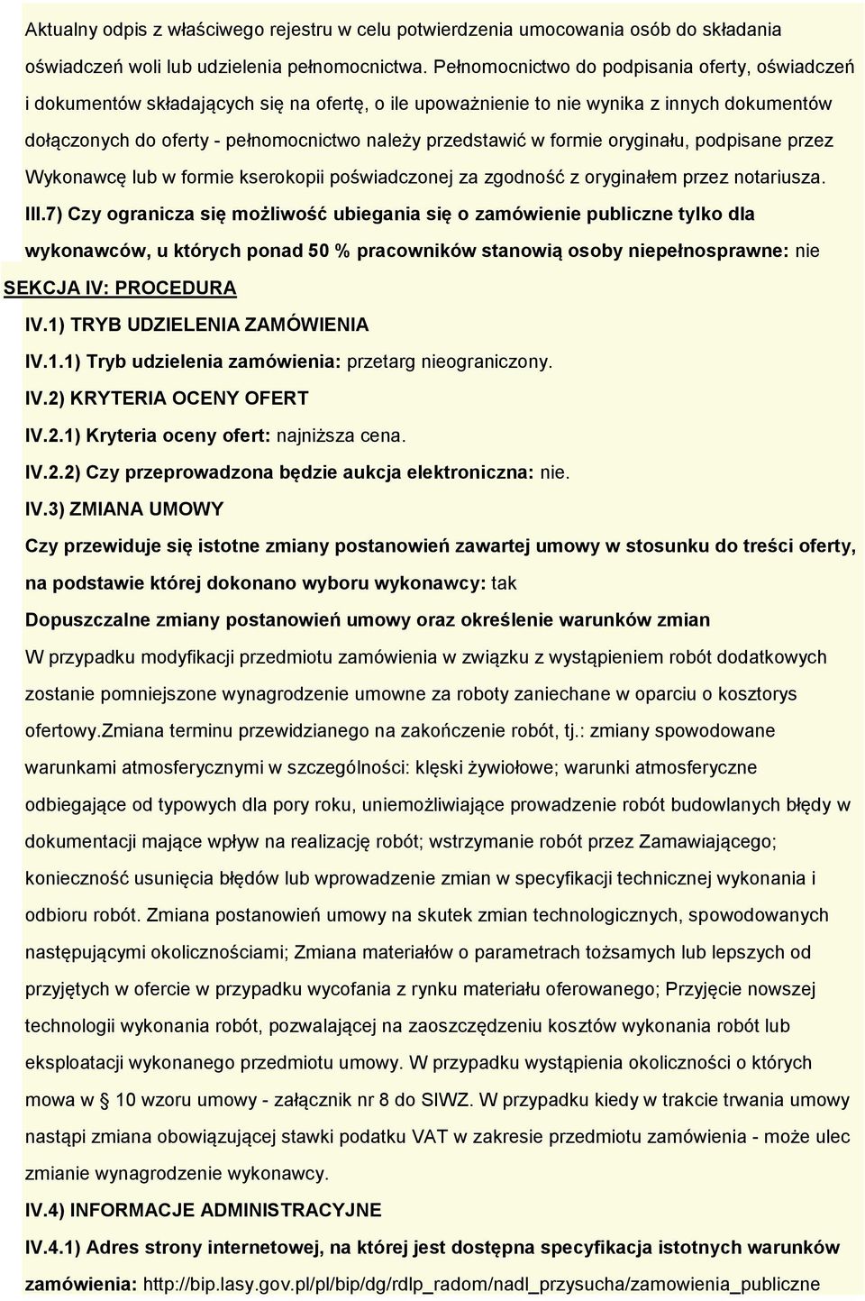 w formie oryginału, podpisane przez Wykonawcę lub w formie kserokopii poświadczonej za zgodność z oryginałem przez notariusza. III.
