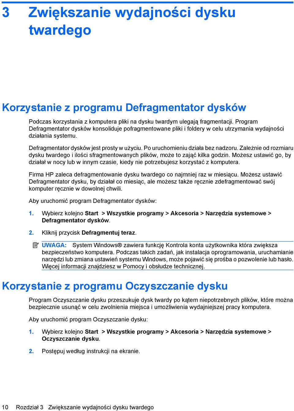 Po uruchomieniu działa bez nadzoru. Zależnie od rozmiaru dysku twardego i ilości sfragmentowanych plików, może to zająć kilka godzin.