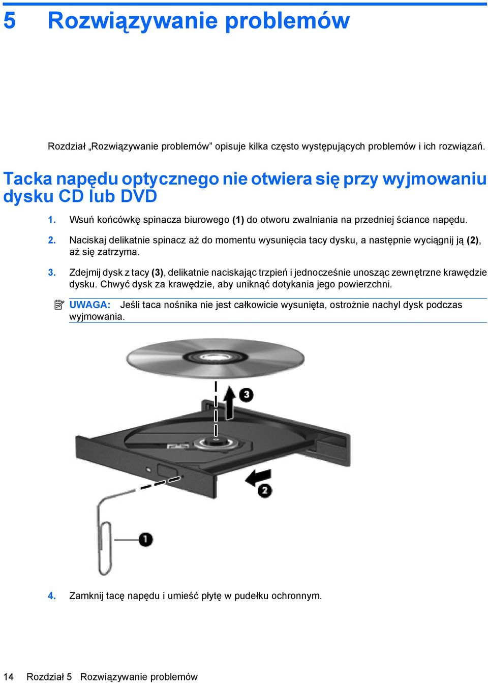 Naciskaj delikatnie spinacz aż do momentu wysunięcia tacy dysku, a następnie wyciągnij ją (2), aż się zatrzyma. 3.