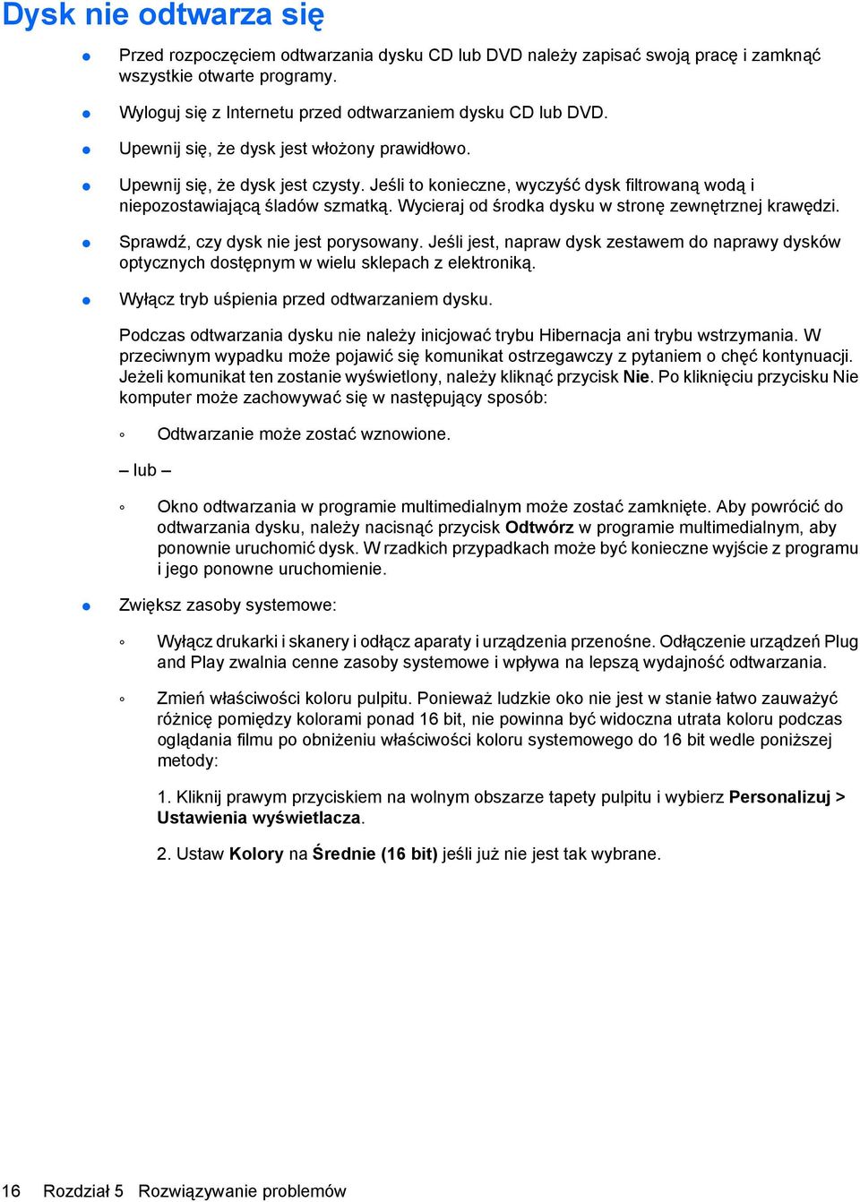 Wycieraj od środka dysku w stronę zewnętrznej krawędzi. Sprawdź, czy dysk nie jest porysowany. Jeśli jest, napraw dysk zestawem do naprawy dysków optycznych dostępnym w wielu sklepach z elektroniką.