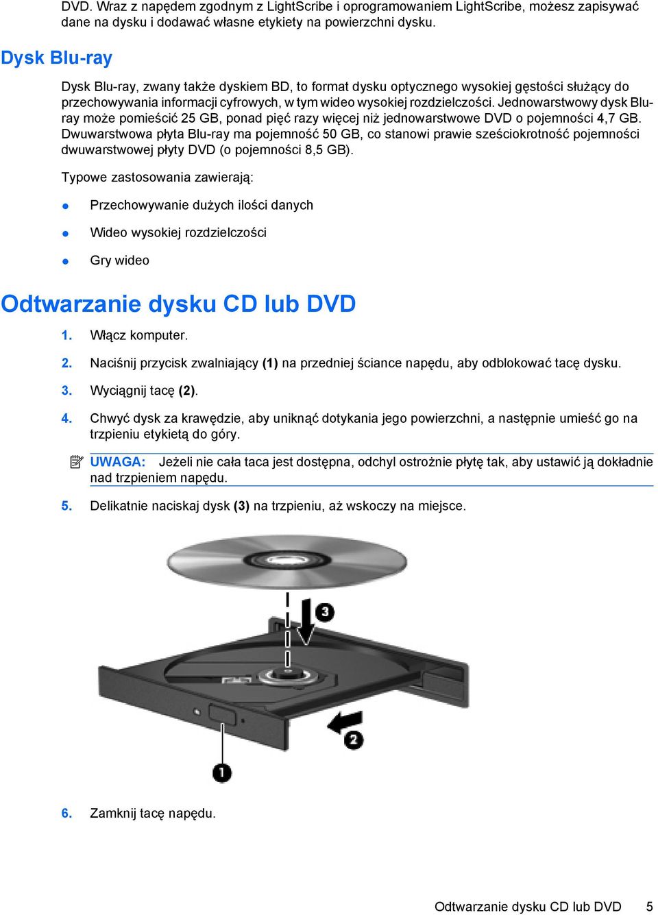 Jednowarstwowy dysk Bluray może pomieścić 25 GB, ponad pięć razy więcej niż jednowarstwowe DVD o pojemności 4,7 GB.