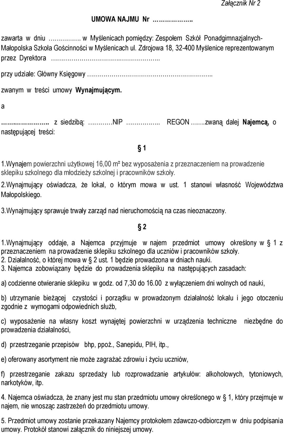 zwaną dalej Najemcą, o 1.Wynajem powierzchni użytkowej 16,00 m² bez wyposażenia z przeznaczeniem na prowadzenie sklepiku szkolnego dla młodzieży szkolnej i pracowników szkoły. 1 2.