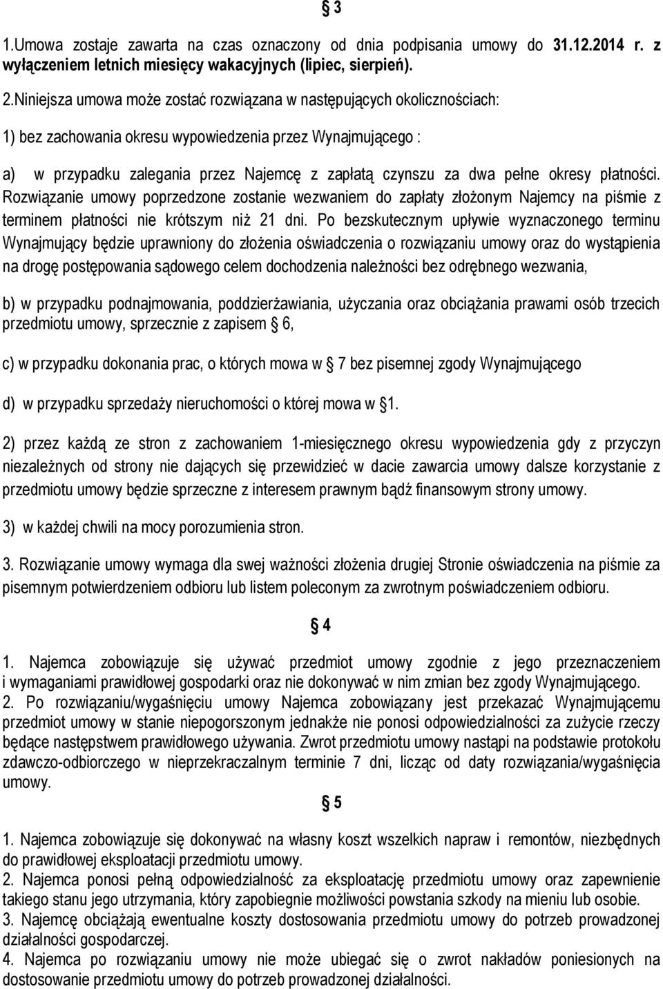 pełne okresy płatności. Rozwiązanie umowy poprzedzone zostanie wezwaniem do zapłaty złożonym Najemcy na piśmie z terminem płatności nie krótszym niż 21 dni.