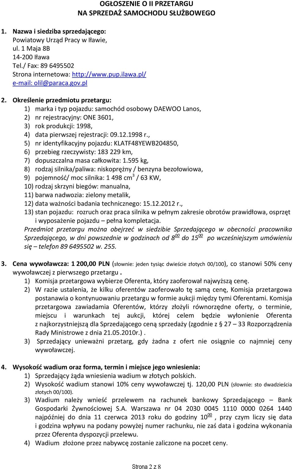 Określenie przedmiotu przetargu: 1) marka i typ pojazdu: samochód osobowy DAEWOO Lanos, 2) nr rejestracyjny: ONE 3601, 3) rok produkcji: 1998, 4) data pierwszej rejestracji: 09.12.1998 r.