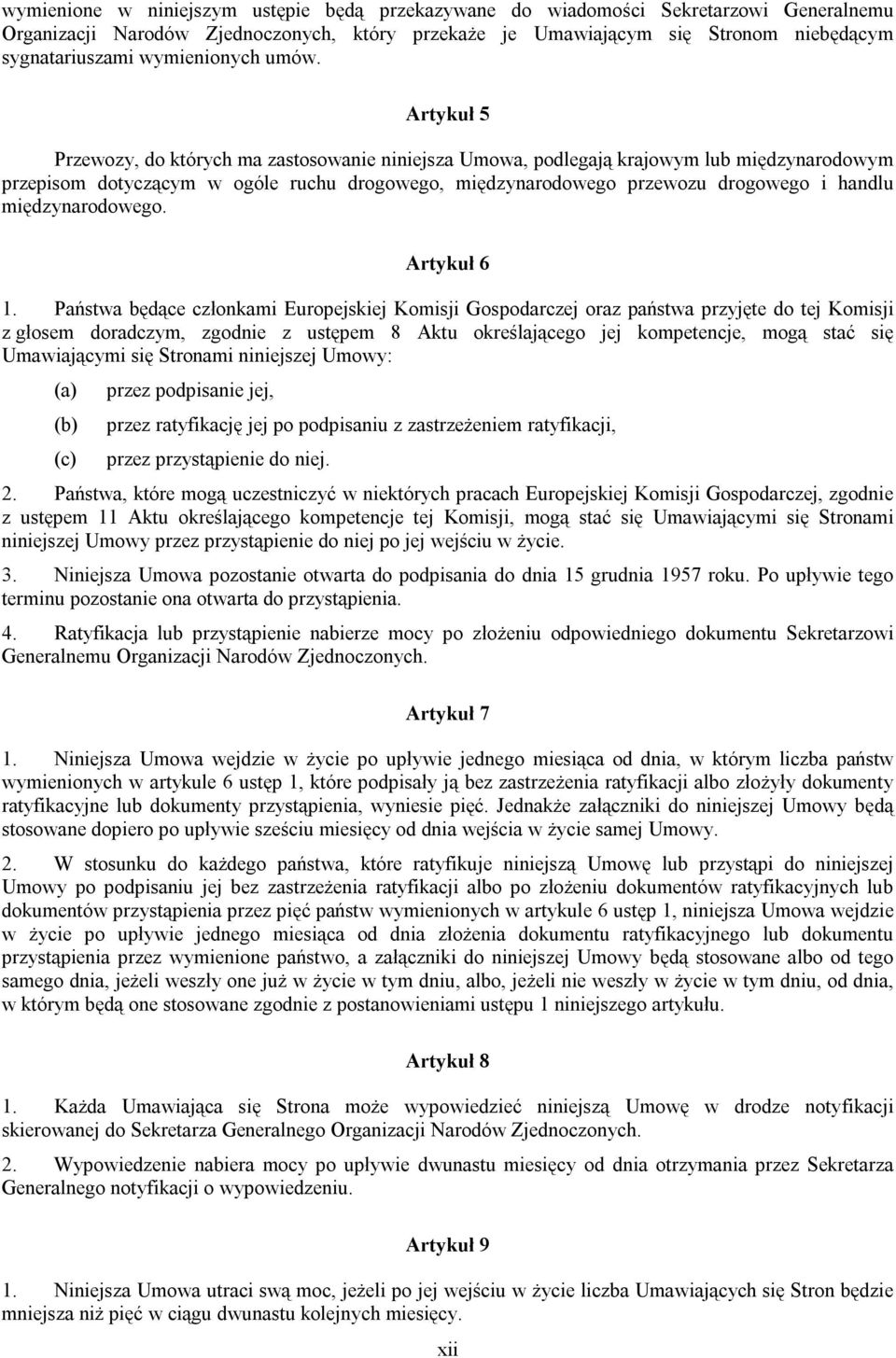 Artykuł 5 Przewozy, do których ma zastosowanie niniejsza Umowa, podlegają krajowym lub międzynarodowym przepisom dotyczącym w ogóle ruchu drogowego, międzynarodowego przewozu drogowego i handlu