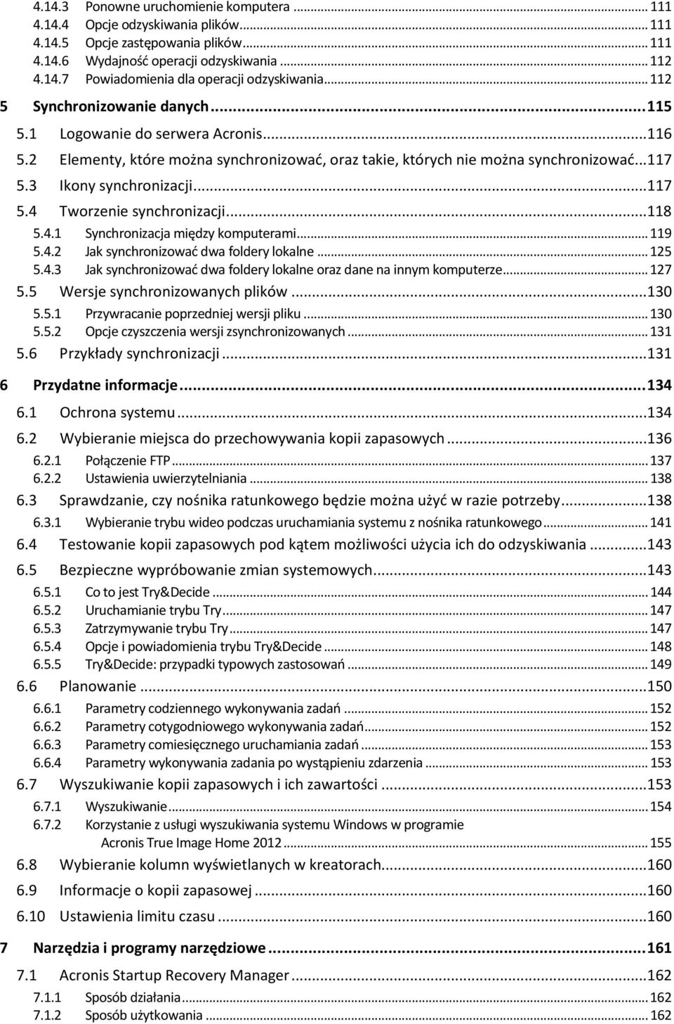 ..117 5.4 Tworzenie synchronizacji...118 5.4.1 Synchronizacja między komputerami... 119 5.4.2 Jak synchronizować dwa foldery lokalne... 125 5.4.3 Jak synchronizować dwa foldery lokalne oraz dane na innym komputerze.