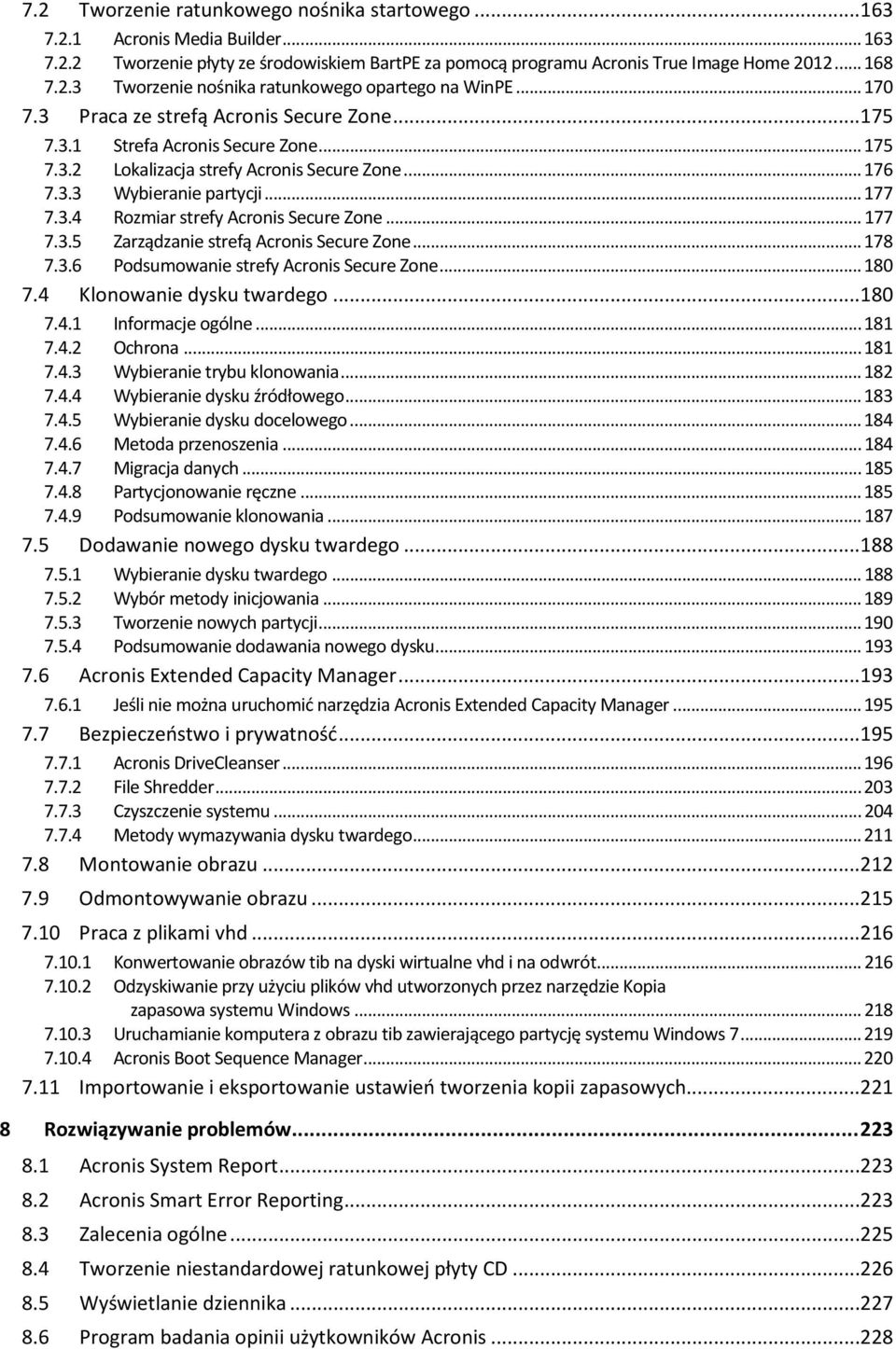 .. 177 7.3.5 Zarządzanie strefą Acronis Secure Zone... 178 7.3.6 Podsumowanie strefy Acronis Secure Zone... 180 7.4 Klonowanie dysku twardego...180 7.4.1 Informacje ogólne... 181 7.4.2 Ochrona... 181 7.4.3 Wybieranie trybu klonowania.