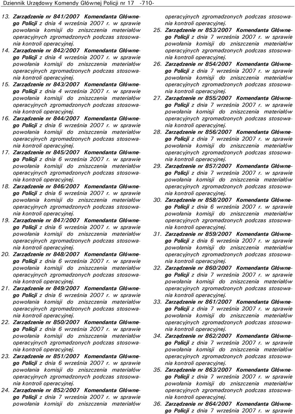 Zarządzenie nr 844/2007 Komendanta Głównego 17. Zarządzenie nr 845/2007 Komendanta Głównego 18. Zarządzenie nr 846/2007 Komendanta Głównego 19. Zarządzenie nr 847/2007 Komendanta Głównego 20.