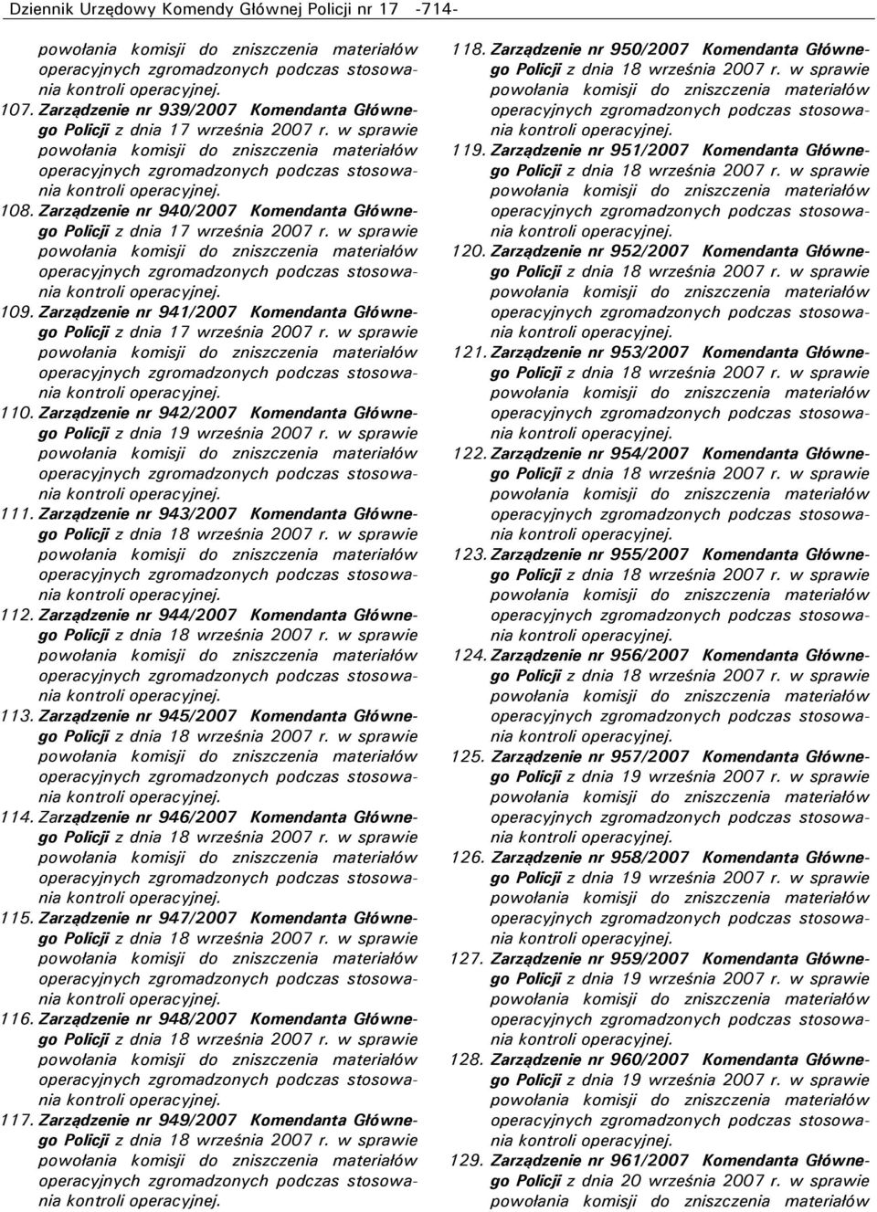 Zarządzenie nr 945/2007 Komendanta Głównego 114. Zarządzenie nr 946/2007 Komendanta Głównego 115. Zarządzenie nr 947/2007 Komendanta Głównego 116. Zarządzenie nr 948/2007 Komendanta Głównego 117.