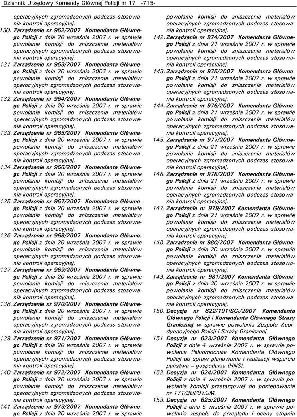 Zarządzenie nr 968/2007 Komendanta Głównego 137. Zarządzenie nr 969/2007 Komendanta Głównego 138. Zarządzenie nr 970/2007 Komendanta Głównego 139. Zarządzenie nr 971/2007 Komendanta Głównego 140.