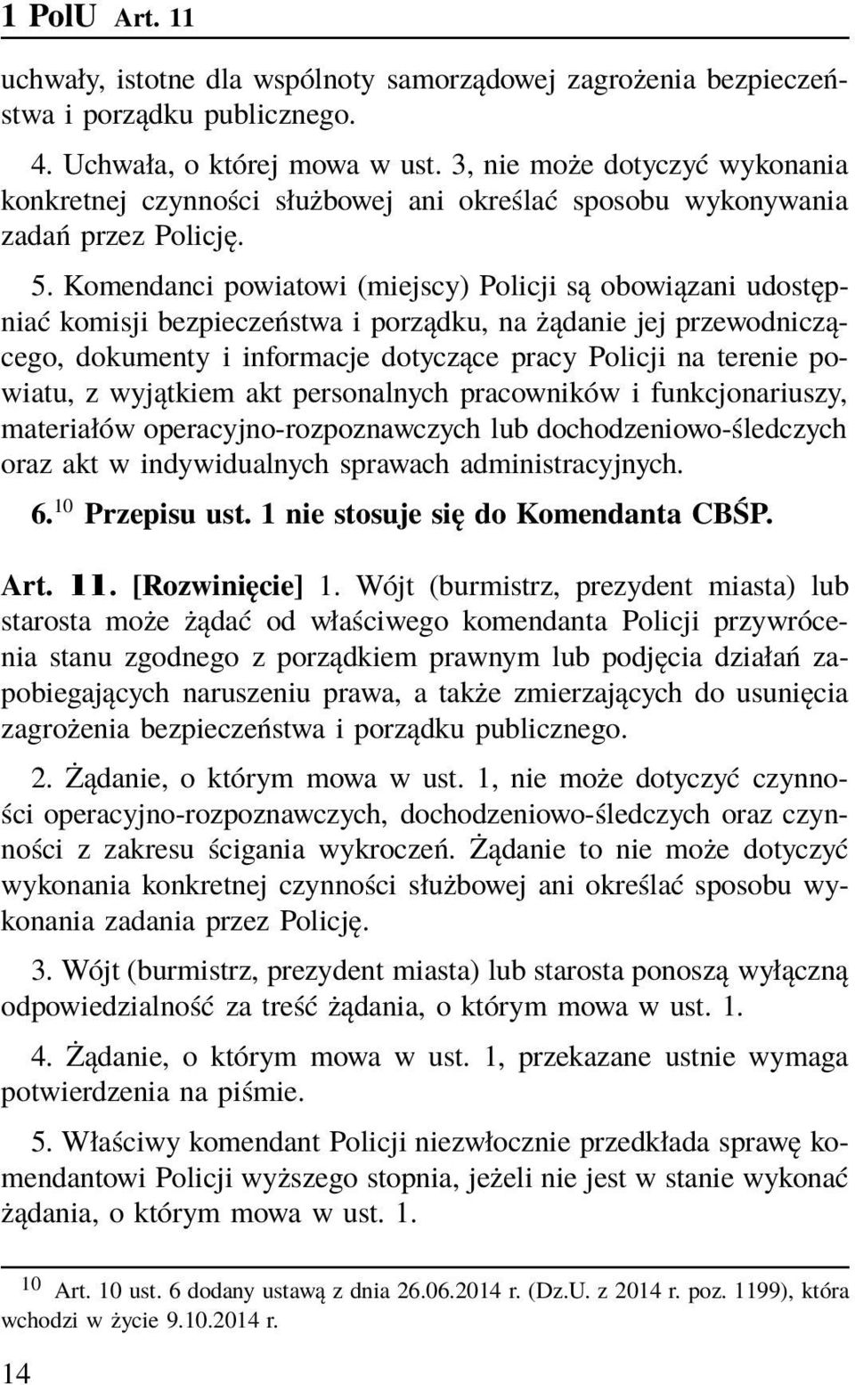 Komendanci powiatowi (miejscy) Policji są obowiązani udostępniać komisji bezpieczeństwa i porządku, na żądanie jej przewodniczącego, dokumenty i informacje dotyczące pracy Policji na terenie powiatu,