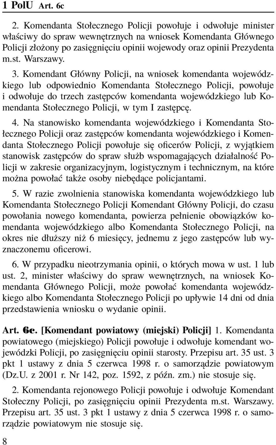 3. Komendant Główny Policji, na wniosek komendanta wojewódzkiego lub odpowiednio Komendanta Stołecznego Policji, powołuje i odwołuje do trzech zastępców komendanta wojewódzkiego lub Komendanta