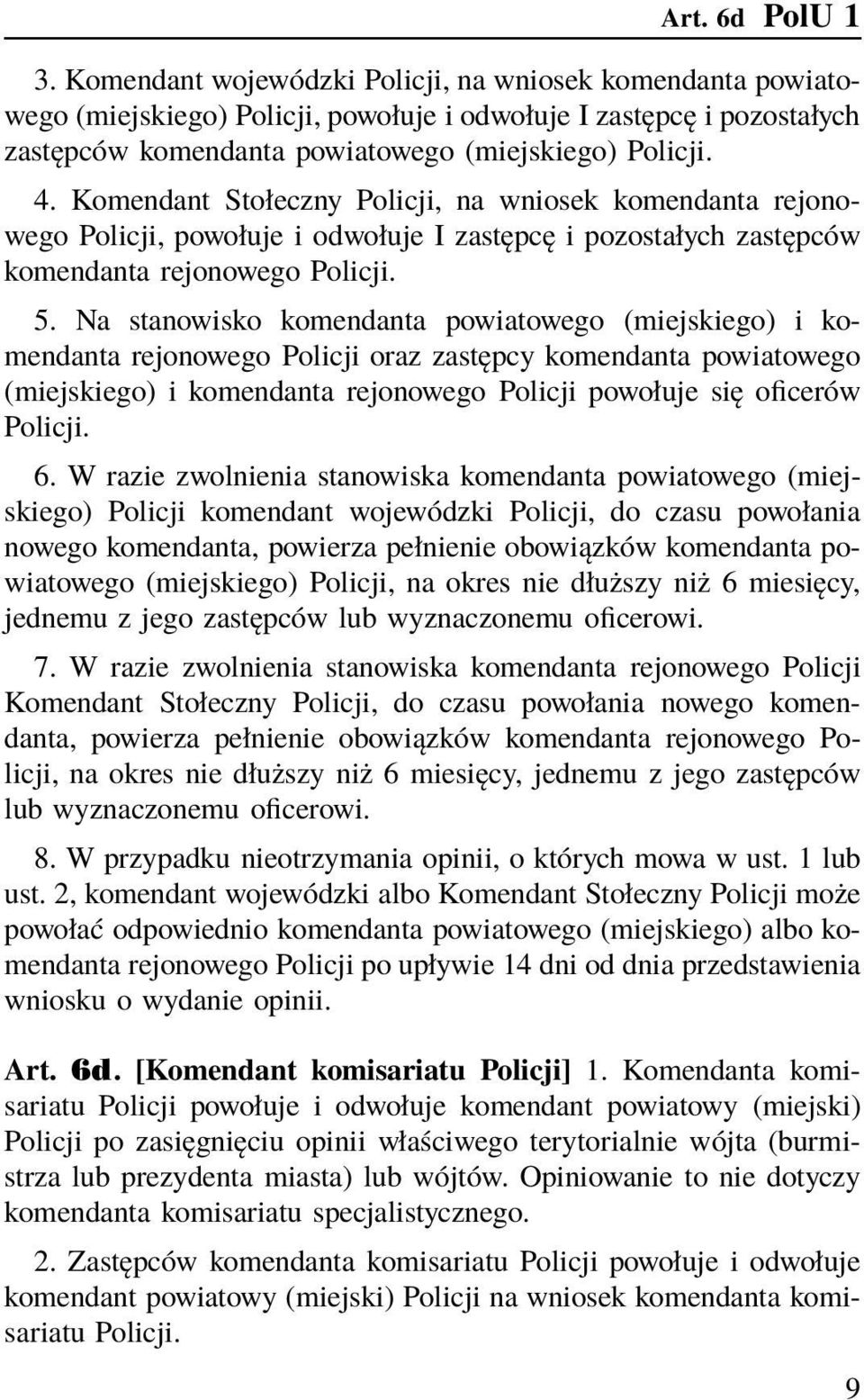 Komendant Stołeczny Policji, na wniosek komendanta rejonowego Policji, powołuje i odwołuje I zastępcę i pozostałych zastępców komendanta rejonowego Policji. 5.