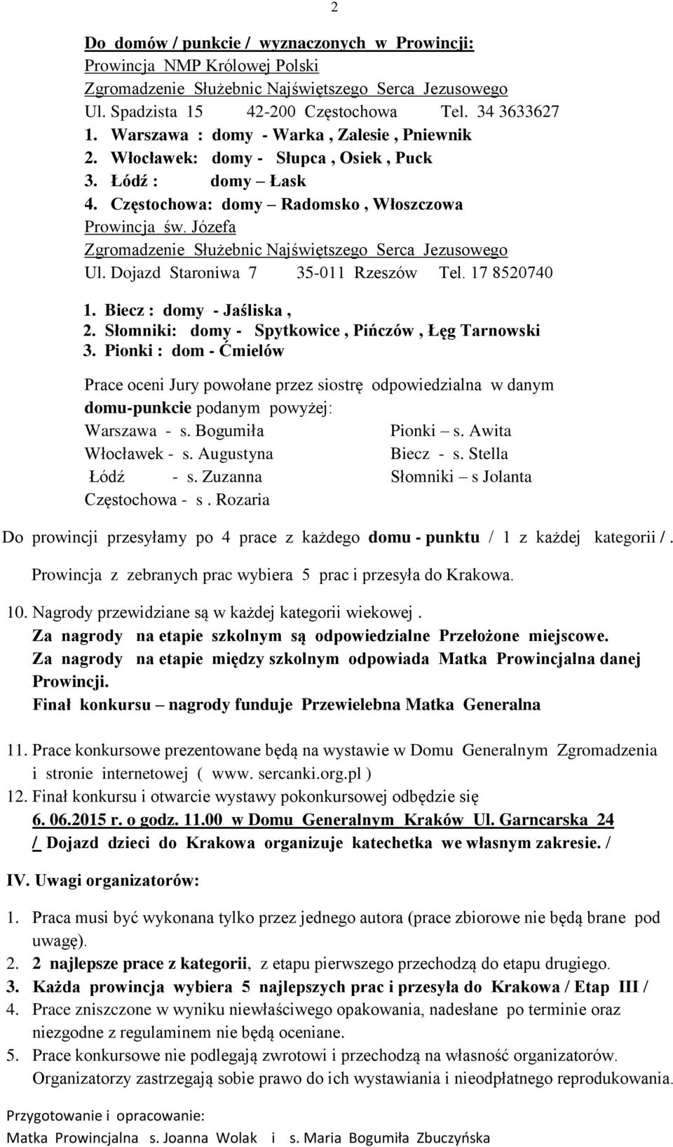 Józefa Zgromadzenie Służebnic Najświętszego Serca Jezusowego Ul. Dojazd Staroniwa 7 35-011 Rzeszów Tel. 17 8520740 Biecz : domy - Jaśliska, Słomniki: domy - Spytkowice, Pińczów, Łęg Tarnowski 3.