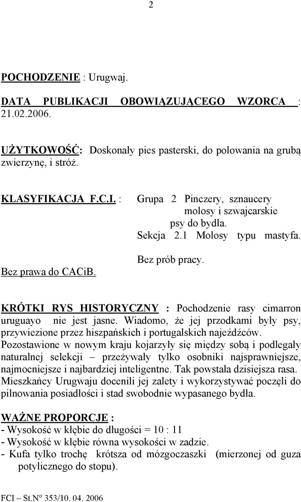 Wiadomo, że jej przodkami były psy, przywiezione przez hiszpańskich i portugalskich najeźdźców.