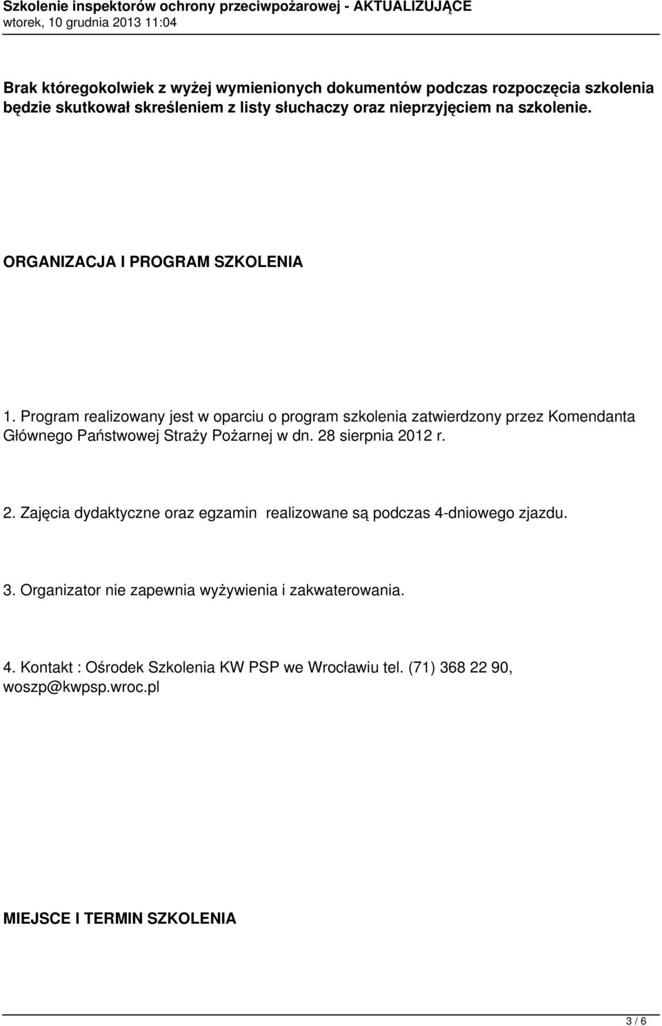 Program realizowany jest w oparciu o program szkolenia zatwierdzony przez Komendanta Głównego Państwowej Straży Pożarnej w dn. 28