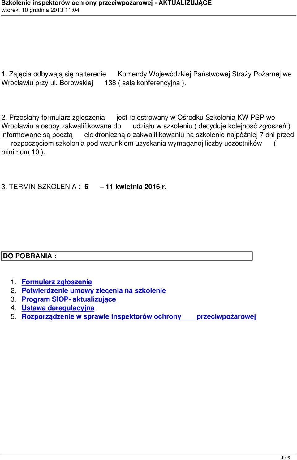 pocztą elektroniczną o zakwalifikowaniu na szkolenie najpóźniej 7 dni przed rozpoczęciem szkolenia pod warunkiem uzyskania wymaganej liczby uczestników ( minimum 10 ). 3.