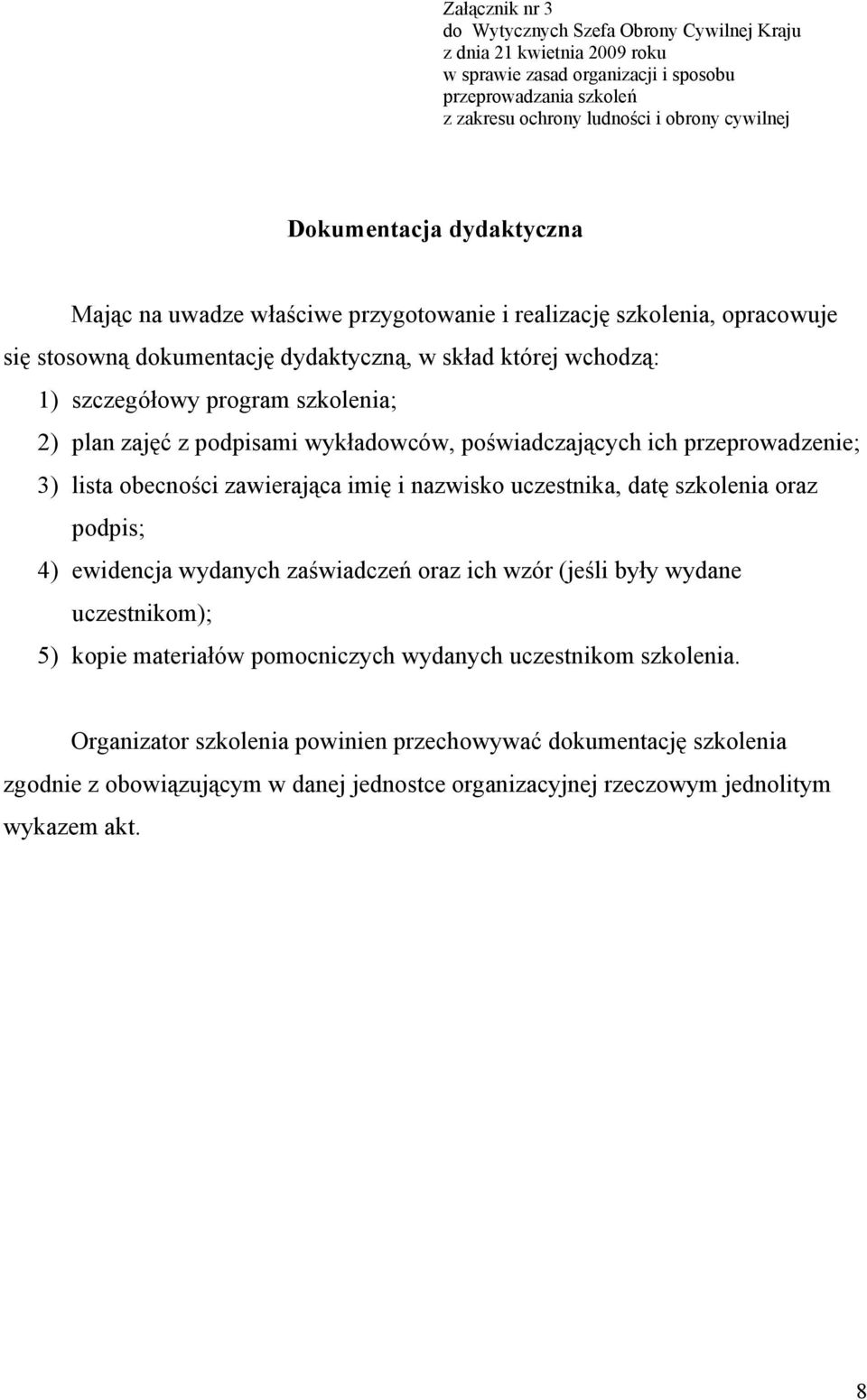 poświadczających ich przeprowadzenie; 3) lista obecności zawierająca imię i nazwisko uczestnika, datę szkolenia oraz podpis; 4) ewidencja wydanych zaświadczeń oraz ich wzór (jeśli były wydane