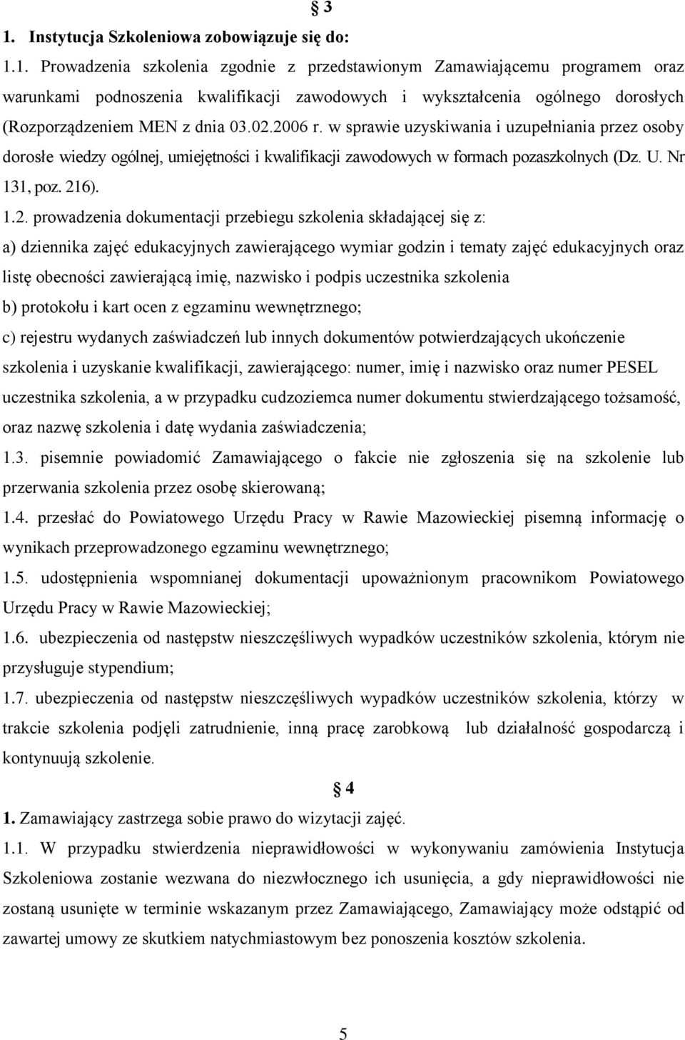 dokumentacji przebiegu szkolenia składającej się z: a) dziennika zajęć edukacyjnych zawierającego wymiar godzin i tematy zajęć edukacyjnych oraz listę obecności zawierającą imię, nazwisko i podpis