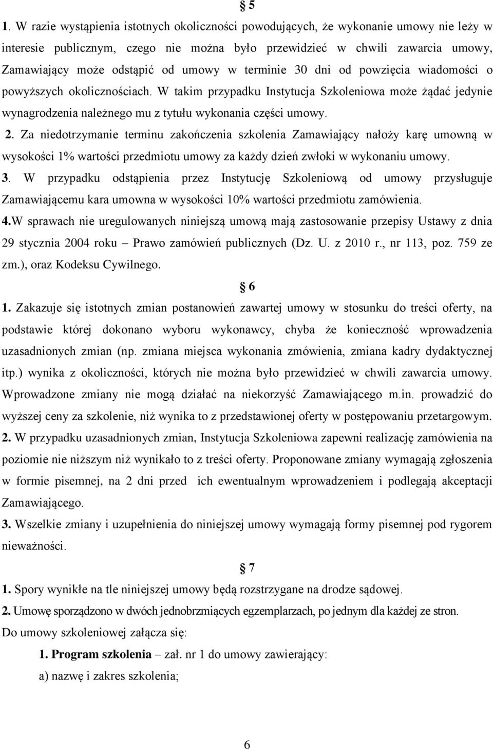 2. Za niedotrzymanie terminu zakończenia szkolenia Zamawiający nałoży karę umowną w wysokości 1% wartości przedmiotu umowy za każdy dzień zwłoki w wykonaniu umowy. 3.