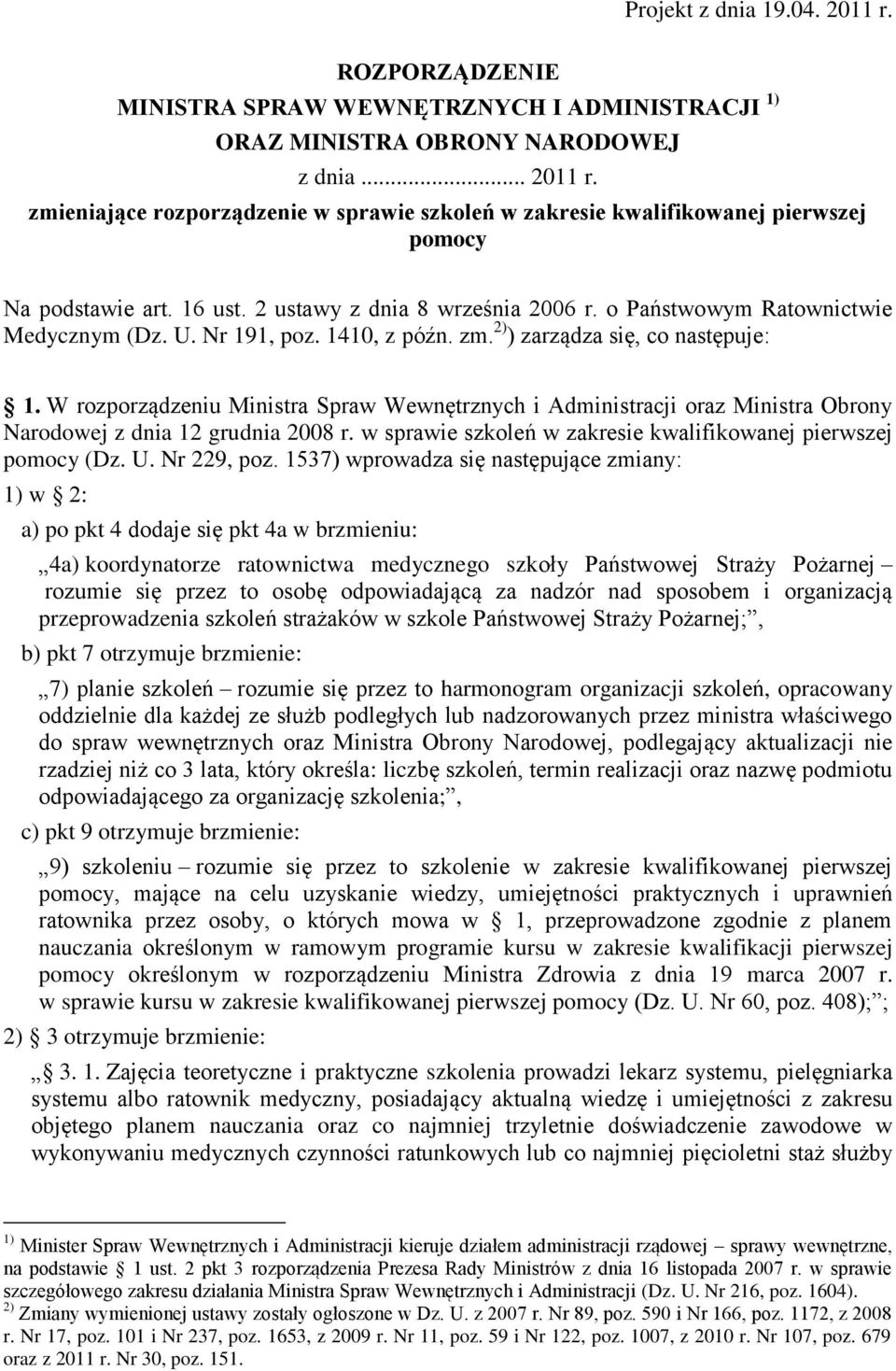 W rozporządzeniu Ministra Spraw Wewnętrznych i Administracji oraz Ministra Obrony Narodowej z dnia 12 grudnia 2008 r. w sprawie szkoleń w zakresie kwalifikowanej pierwszej pomocy (Dz. U. Nr 229, poz.