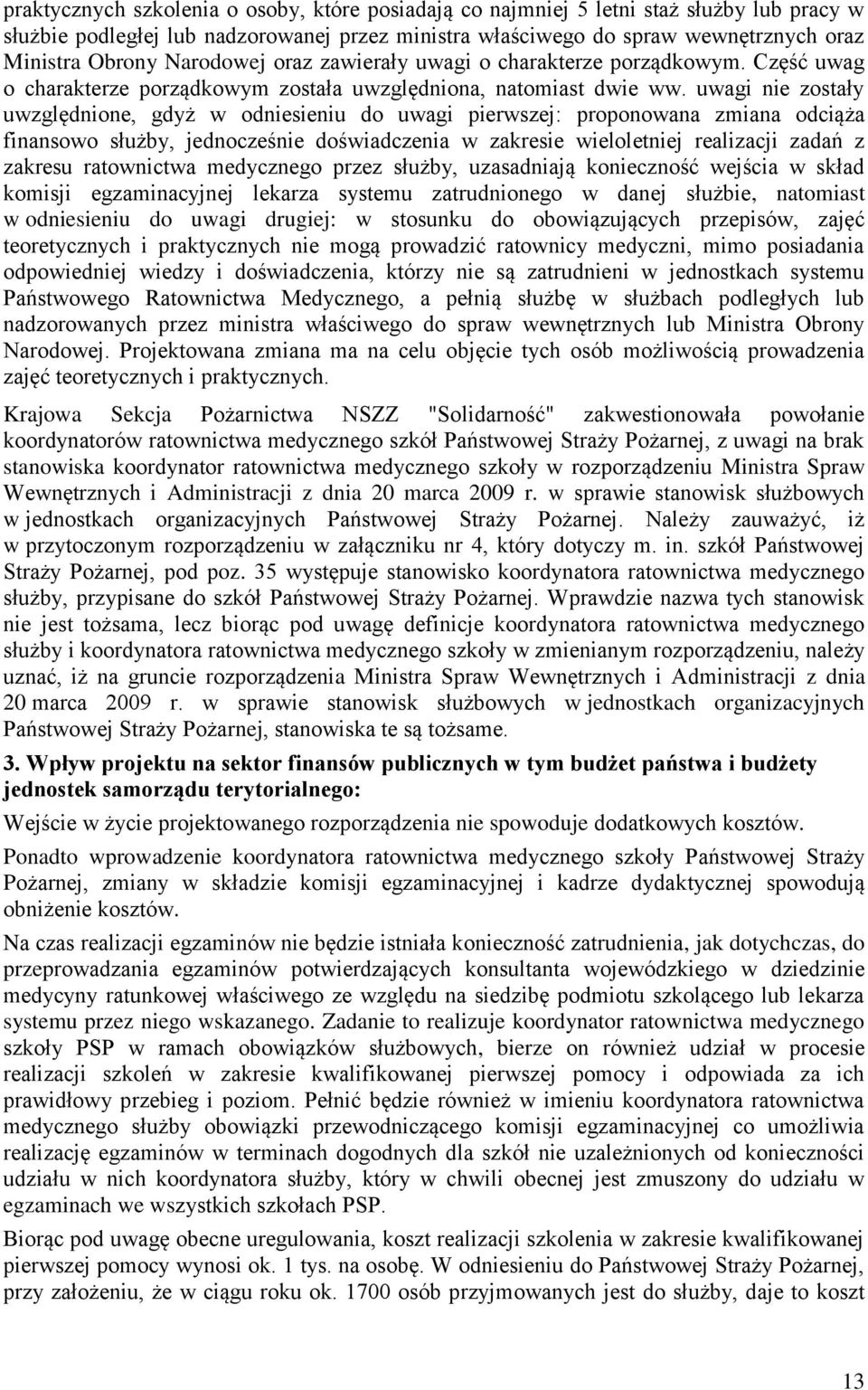 uwagi nie zostały uwzględnione, gdyż w odniesieniu do uwagi pierwszej: proponowana zmiana odciąża finansowo służby, jednocześnie doświadczenia w zakresie wieloletniej realizacji zadań z zakresu