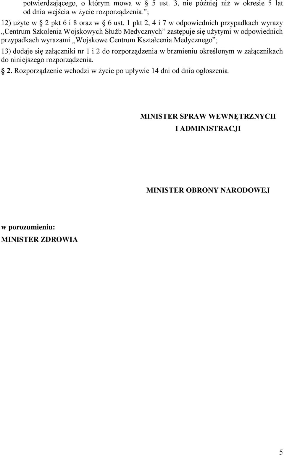 Centrum Kształcenia Medycznego ; 13) dodaje się załączniki nr 1 i 2 do rozporządzenia w brzmieniu określonym w załącznikach do niniejszego rozporządzenia. 2. Rozporządzenie wchodzi w życie po upływie 14 dni od dnia ogłoszenia.