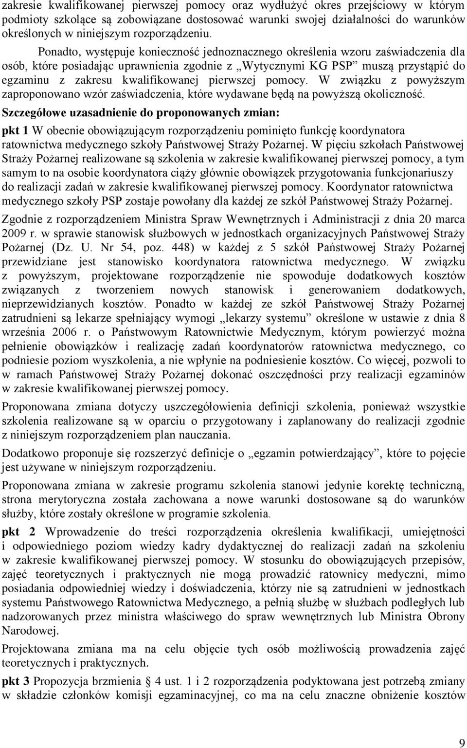 Ponadto, występuje konieczność jednoznacznego określenia wzoru zaświadczenia dla osób, które posiadając uprawnienia zgodnie z Wytycznymi KG PSP muszą przystąpić do egzaminu z zakresu kwalifikowanej