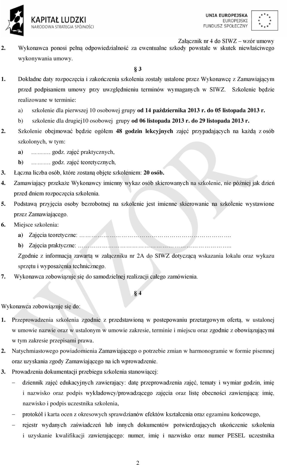 Szkolenie będzie realizowane w terminie: a) szkolenie dla pierwszej 10 osobowej grupy od 14 października 2013 r. do 05 listopada 2013 r.