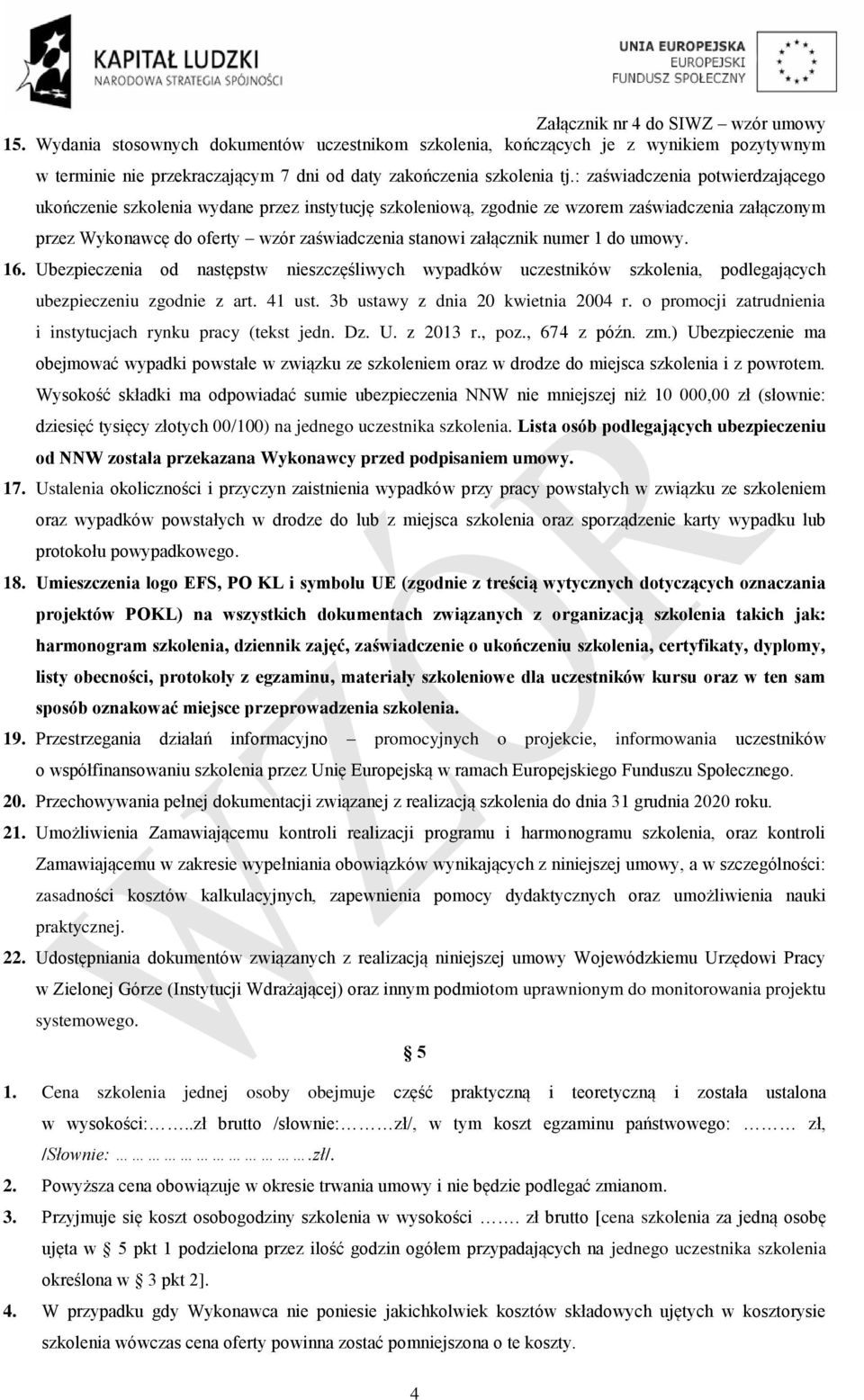 numer 1 do umowy. 16. Ubezpieczenia od następstw nieszczęśliwych wypadków uczestników szkolenia, podlegających ubezpieczeniu zgodnie z art. 41 ust. 3b ustawy z dnia 20 kwietnia 2004 r.