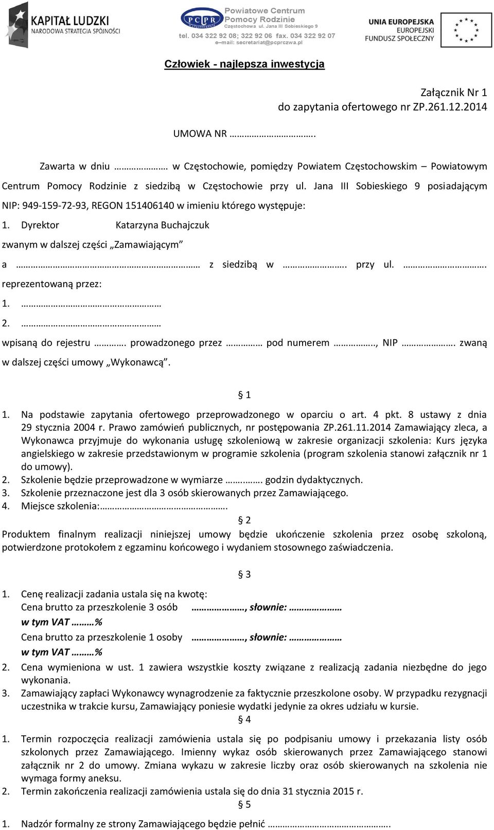 . reprezentowaną przez: 1. 2. wpisaną do rejestru. prowadzonego przez pod numerem.., NIP. zwaną w dalszej części umowy Wykonawcą. 1 1.