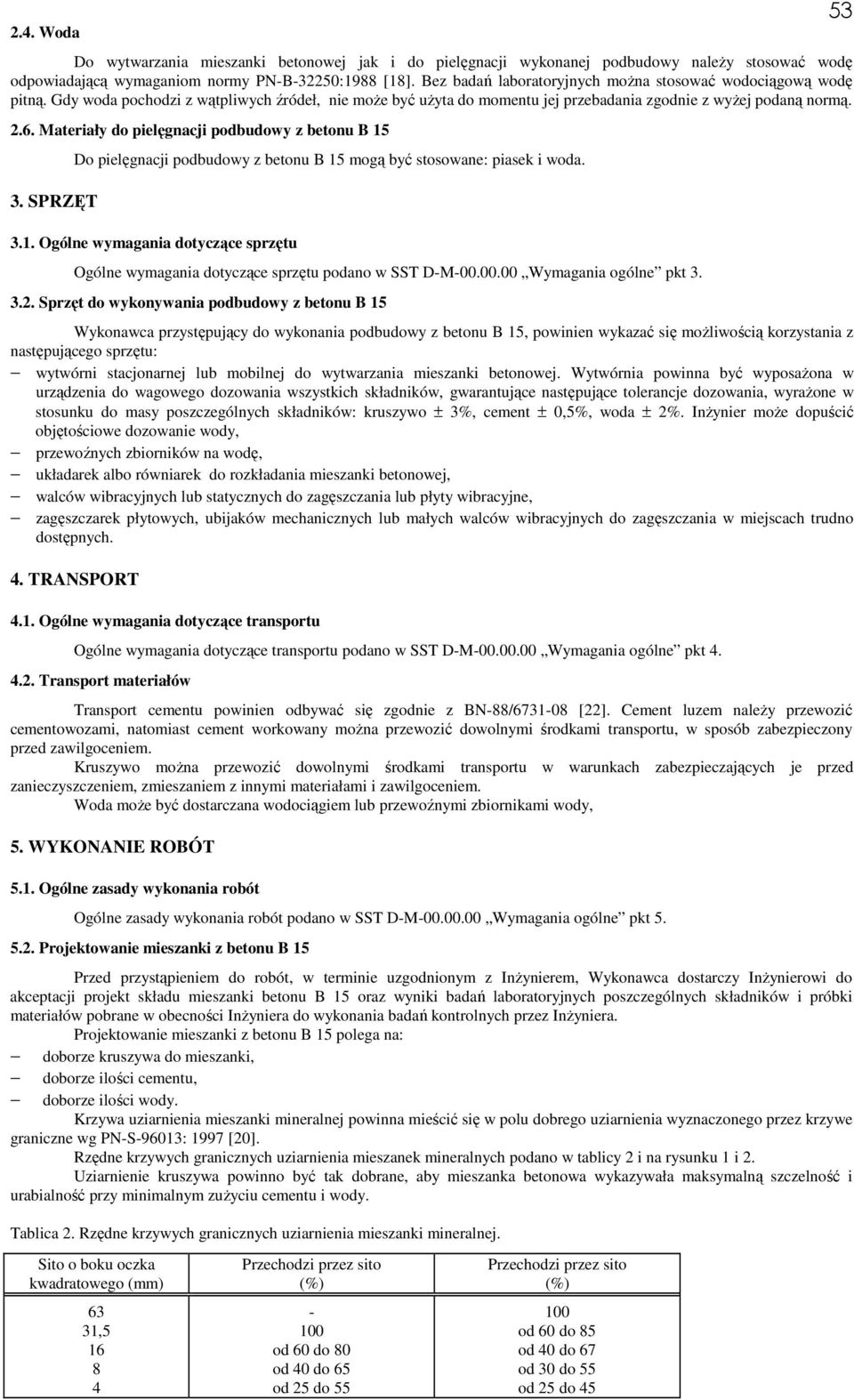 Materiały do pielęgnacji podbudowy z betonu B 15 3. SPRZĘT Do pielęgnacji podbudowy z betonu B 15 mogą być stosowane: piasek i woda. 3.1. Ogólne wymagania dotyczące sprzętu Ogólne wymagania dotyczące sprzętu podano w SST D-M-00.