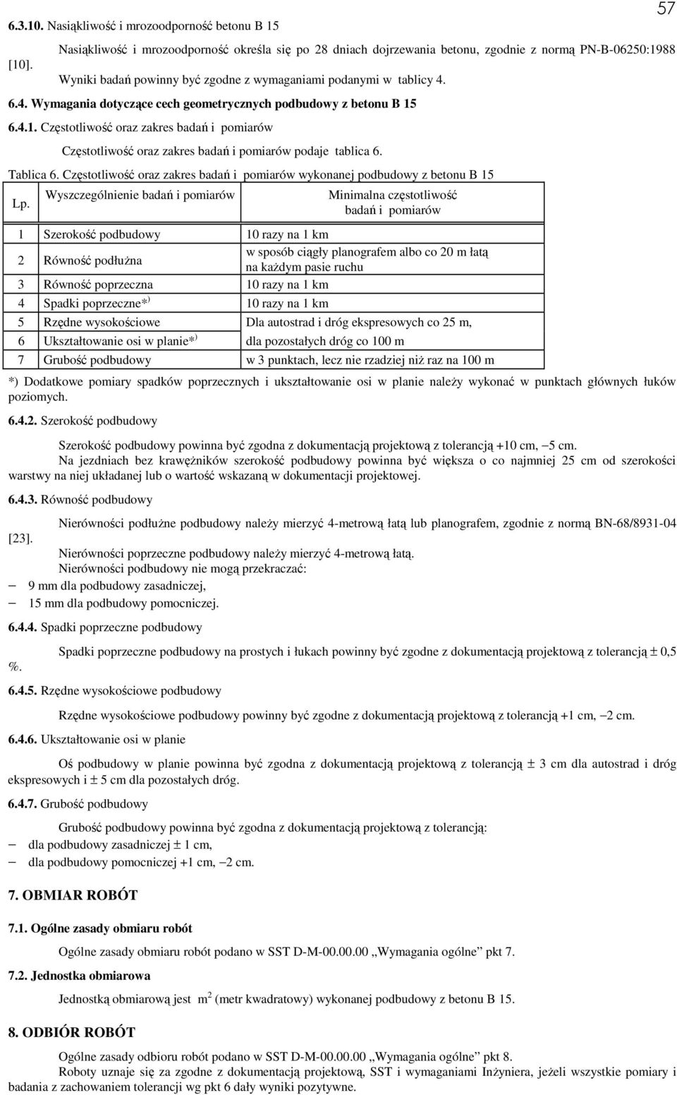 6.4. Wymagania dotyczące cech geometrycznych podbudowy z betonu B 15 6.4.1. Częstotliwość oraz zakres badań i pomiarów Częstotliwość oraz zakres badań i pomiarów podaje tablica 6. Tablica 6.