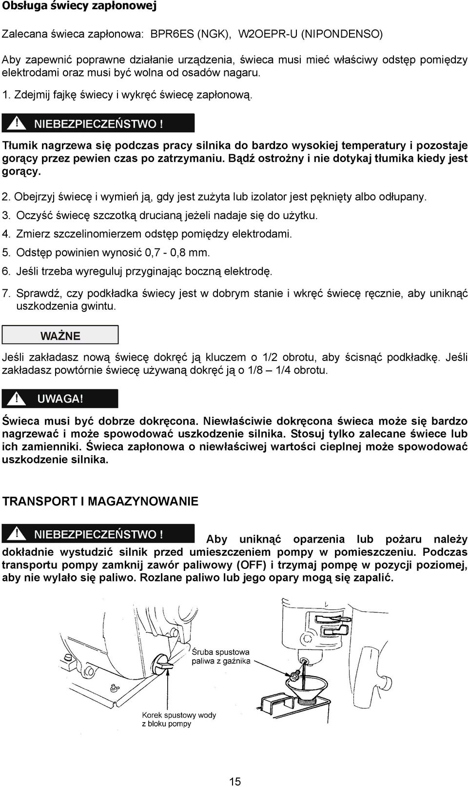 Tłumik nagrzewa się podczas pracy silnika do bardzo wysokiej temperatury i pozostaje gorący przez pewien czas po zatrzymaniu. Bądź ostrożny i nie dotykaj tłumika kiedy jest gorący. 2.