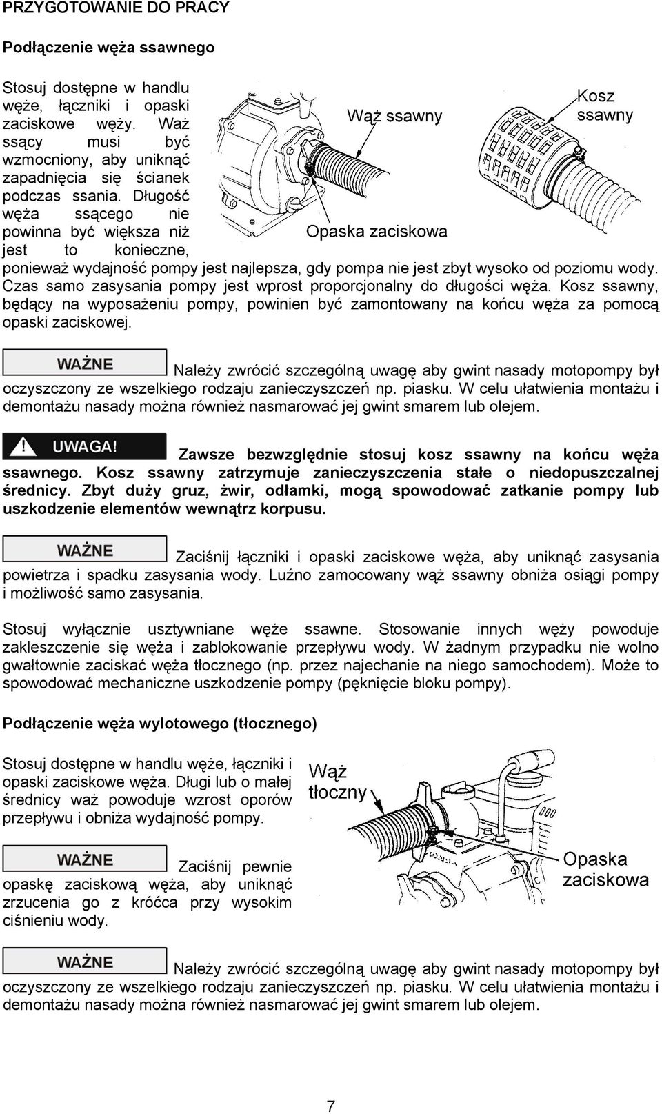 Czas samo zasysania pompy jest wprost proporcjonalny do długości węża. Kosz ssawny, będący na wyposażeniu pompy, powinien być zamontowany na końcu węża za pomocą opaski zaciskowej.