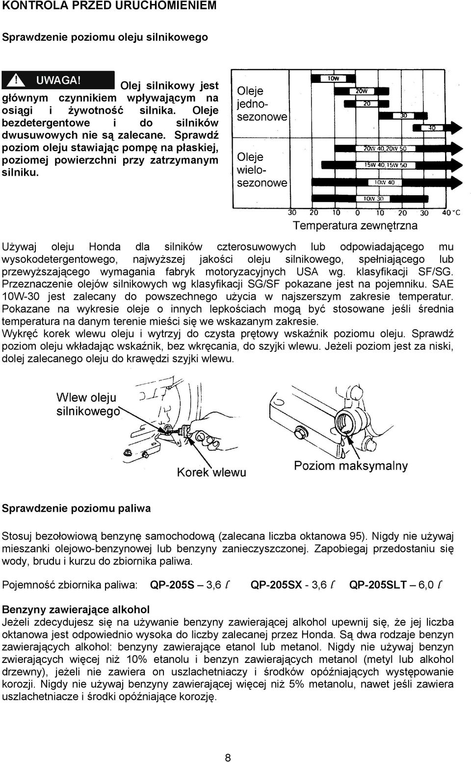 Używaj oleju Honda dla silników czterosuwowych lub odpowiadającego mu wysokodetergentowego, najwyższej jakości oleju silnikowego, spełniającego lub przewyższającego wymagania fabryk motoryzacyjnych