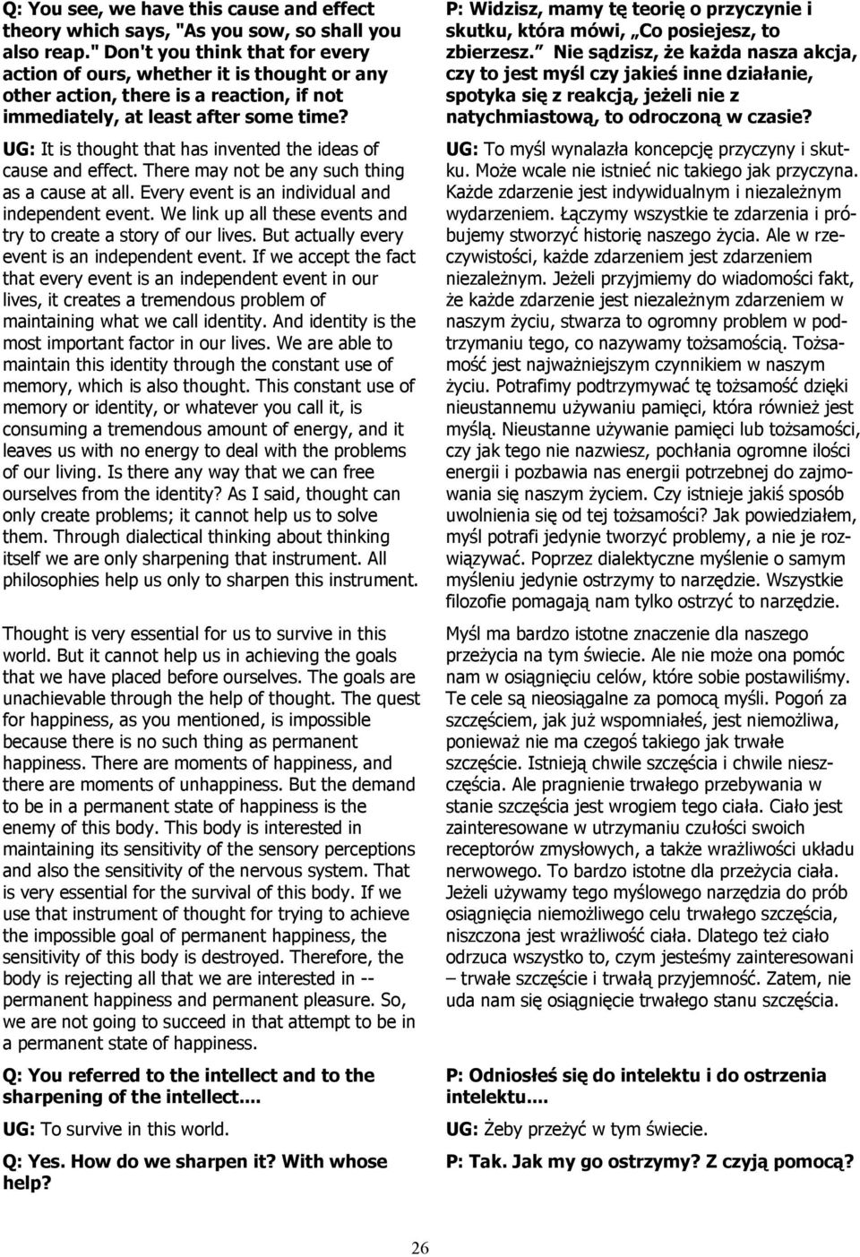 UG: It is thought that has invented the ideas of cause and effect. There may not be any such thing as a cause at all. Every event is an individual and independent event.