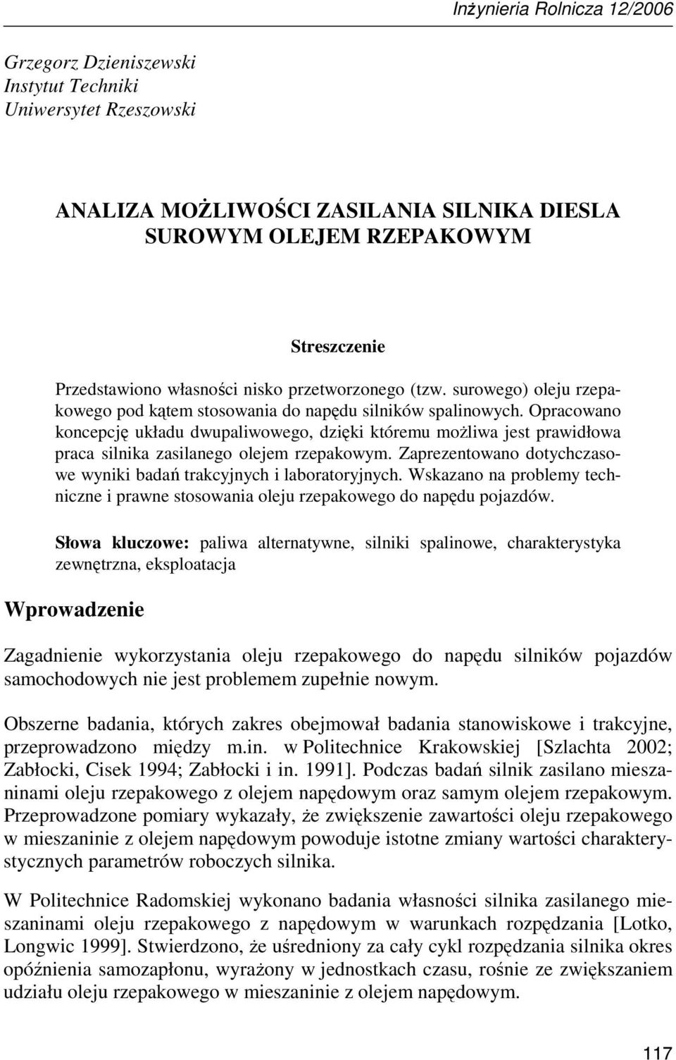 Opracowano koncepcję układu dwupaliwowego, dzięki któremu moŝliwa jest prawidłowa praca silnika zasilanego olejem rzepakowym. Zaprezentowano dotychczasowe wyniki badań trakcyjnych i laboratoryjnych.