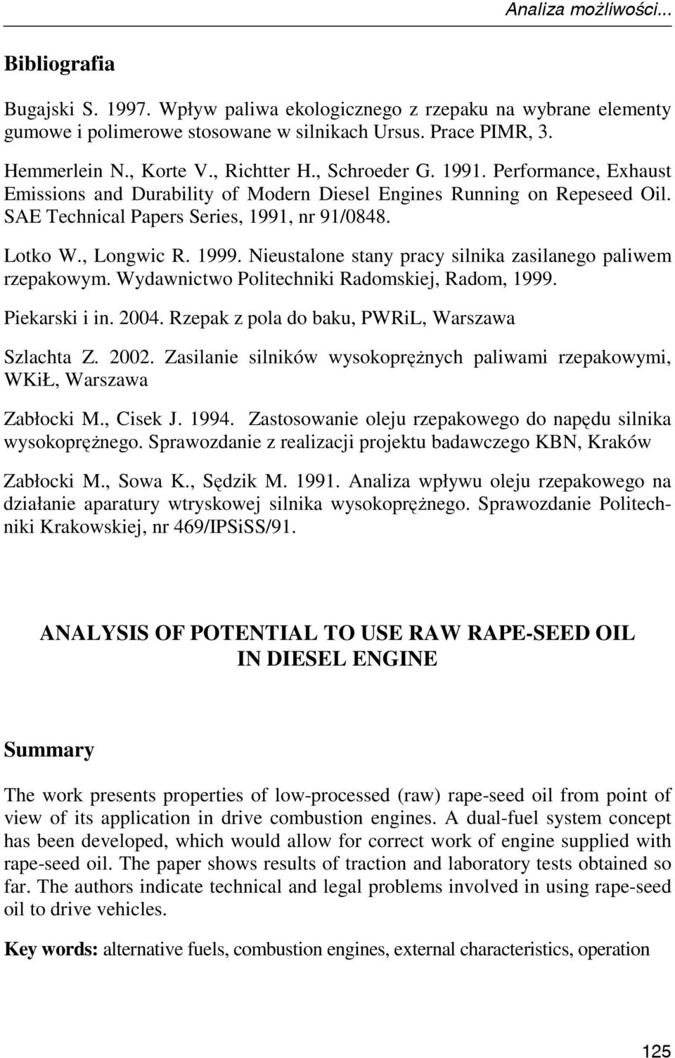 1999. Nieustalone stany pracy silnika zasilanego paliwem rzepakowym. Wydawnictwo Politechniki Radomskiej, Radom, 1999. Piekarski i in. 24. Rzepak z pola do baku, PWRiL, Warszawa Szlachta Z. 22.