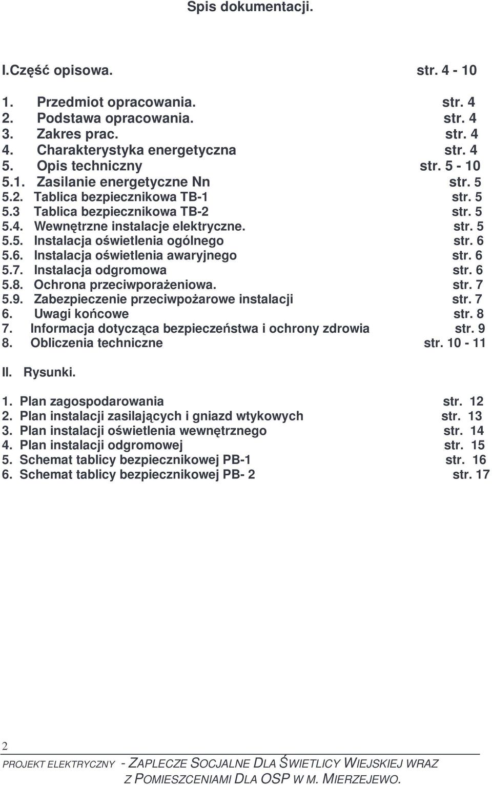 6 5.6. Instalacja oświetlenia awaryjnego str. 6 5.7. Instalacja odgromowa str. 6 5.8. Ochrona przeciwporaŝeniowa. str. 7 5.9. Zabezpieczenie przeciwpoŝarowe instalacji str. 7 6. Uwagi końcowe str.