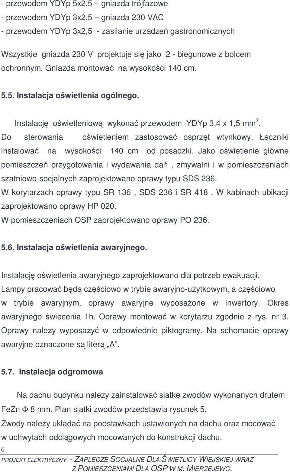 Do sterowania oświetleniem zastosować osprzęt wtynkowy. Łączniki instalować na wysokości 140 cm od posadzki.